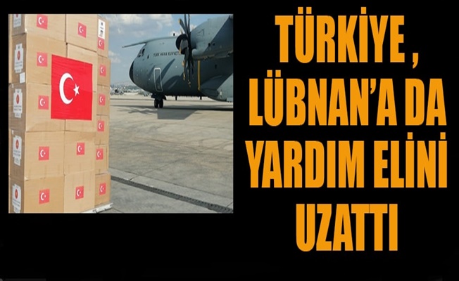 Türkiye Lübnan'a yardım elini uzattı!