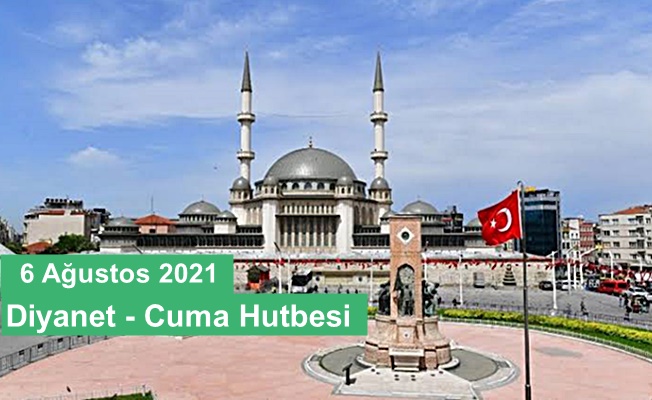 6 Ağustos 2021 - Diyanet - Cuma Hutbesi