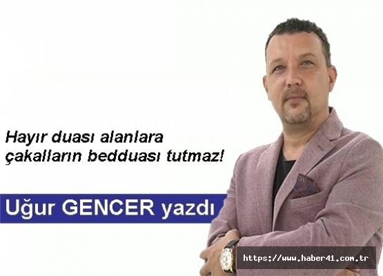 Uğur GENCER yazdı... Hayır duası alanlara çakalların bedduası tutmaz!