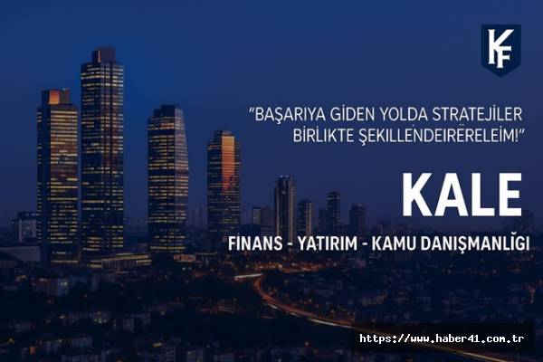 Kale Finans ve Yatırım: Big Four Disipliniyle Türkiye’nin Öncü Kurumu