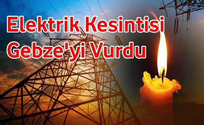 ​Elektrik Kesintisi GEBZE'yi Ağır Vurdu