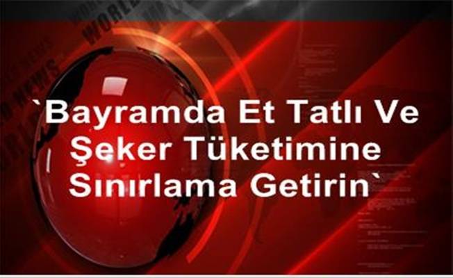 “Bayramda, et, tatlı ve şeker tüketimine sınırlama getirin“