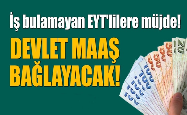 İş bulamayan EYT'lilere Devlet maaş bağlayacak