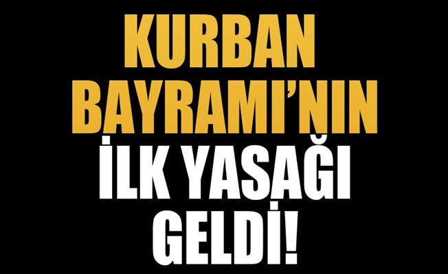 Kurban Bayramı’nın ilk yasağı belli oldu! 