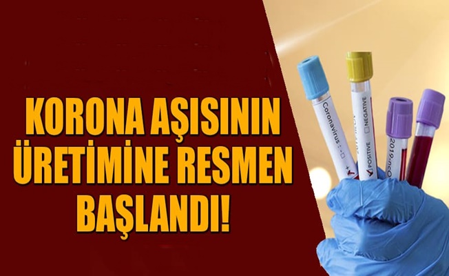 Korona aşısının üretimine resmen başlandı