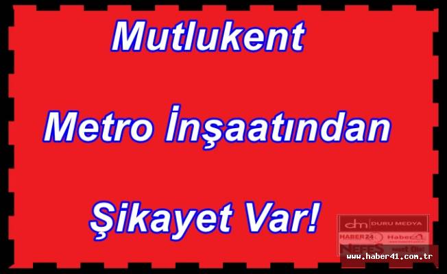 Mutlukent Metro İnşaatından Şikayet Var!
