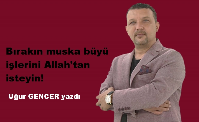 Dolandırılmayın! Bırakın muska büyü işlerini Allah’tan isteyin!