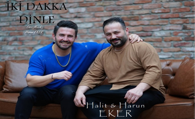 Halit Eker ve Harun Eker kardeşlerden ‘İki Dakka Dinle’