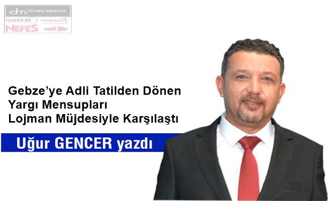 Gebze’ye Adli Tatilden Dönen Yargı Mensupları Lojman Müjdesiyle Karşılaştı