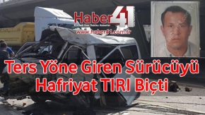 Ters Yöne Giren Sürücü Canından Oldu